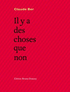 Claude BER, Il y a des choses que non, Editions Bruno Doucey, Paris, 2017, 112 pages, 14,50 €.