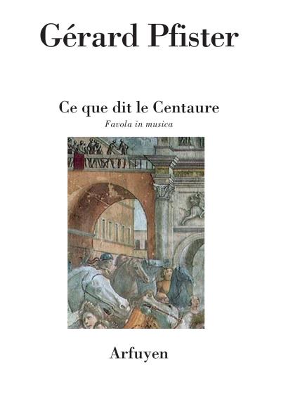 Ce que dit le Centaure, Gérard Pfister, éd. Arfuyen, 2017, 16€