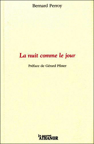 Bernard Perroy, "La nuit comme le jour", préfacé par Gérard Pfister, Le Nouvel Athanor, 2012, 80 pages, 15 euros