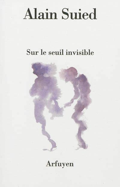 Sur le seuil invisible, Alain Suied, Arfuyen, 2013