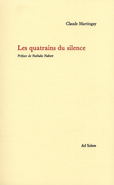 Claude Martingay, Les quatrains du silence, 96 pages, 21 euros (Ad Solem, 2010)