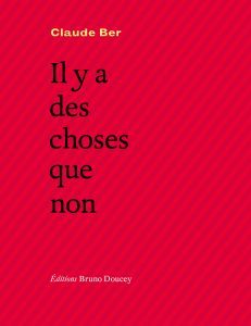 Claude BER, Il y a des choses que non, Editions Bruno Doucey, Paris, 2017, 112 pages, 14,50 €.