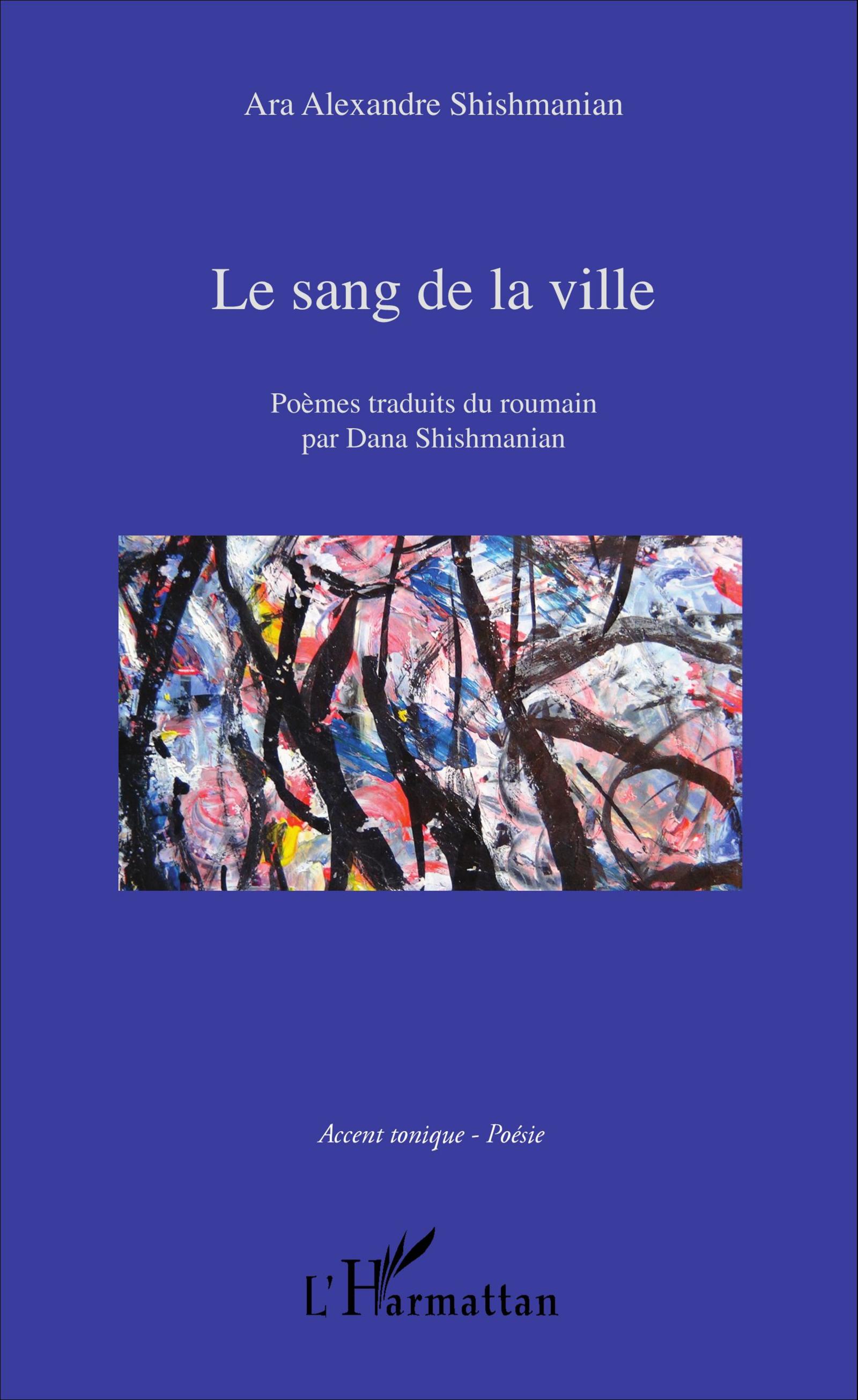 Ara Alexandre SHISHMANIAN, "Le sang de la ville" - Poèmes traduits du roumain par Dana Shishmanian, L’Harmattan, 2016