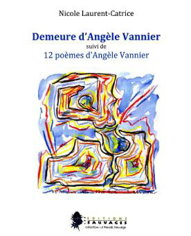 Nicole LAURENT-CATRICE, Demeure d’Angèle Vannier, suivi de 12 poèmes d’Angèle Vannier, Les Editions Sauvages, 56 pages, 10 euros
