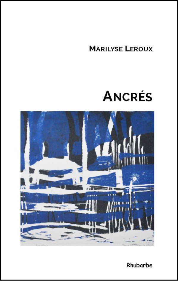 Marilyse LEROUX, Ancrés, éditions Rhubarbe, décembre 2016, 84 pages, 10 euros.