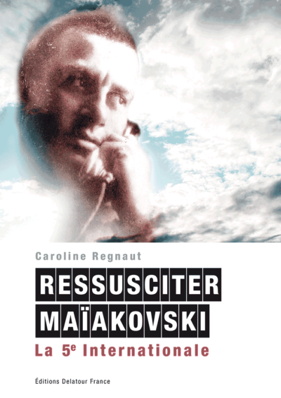Ressusciter Maïakovski (La 5e Internationale), Caroline Regnaut, Editions Delatour France, 192 pages, 16 euros