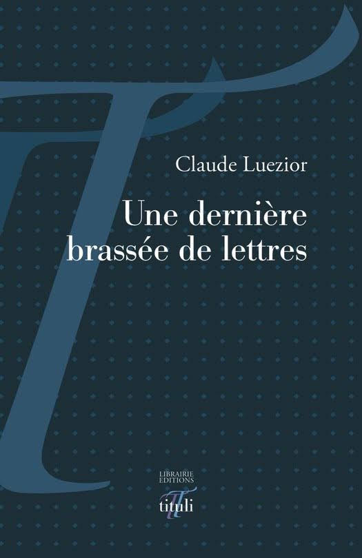 Claude Luezior, Une Dernière brassée de lettres, Éditions tituli, Paris