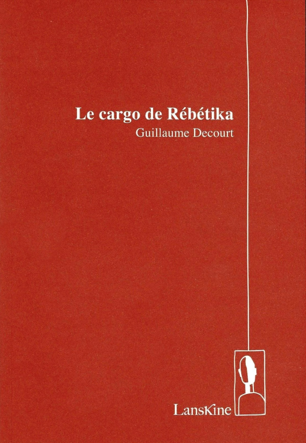 Guillaume Decourt, Le Cargo de Rébétika, Editions LansKine, Paris, 2017.