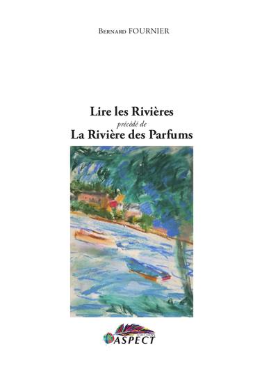 Bernard FOURNIER, Lire les rivières, précédé de La rivière des parfums, Editions Aspect*, Collection Folium, 2017, 14€.