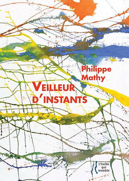 Philippe Mathy, Veilleurs d'instants, Editions l'herbe qui tremble Peintures de Pascale Nectoux Format 19,5x14cm 144 pages Prix 16€