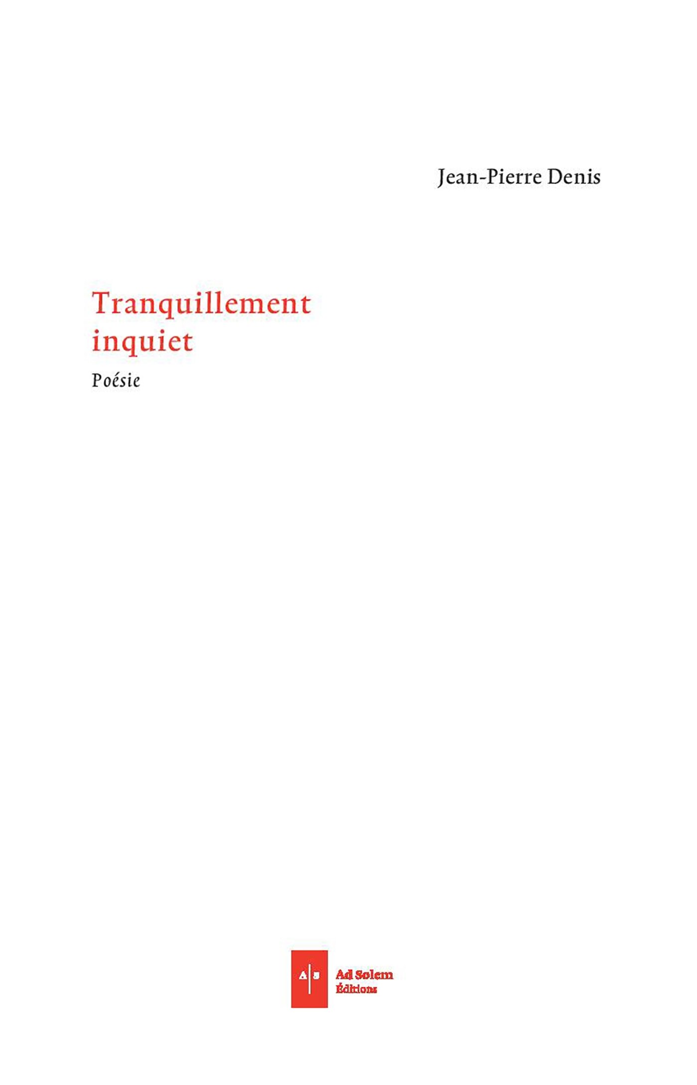 Tranquillement inquiet, Jean-Pierre Denis, Ad Solem, 141 pages, 18 euros.