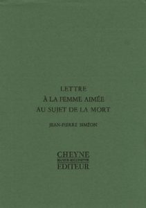 Jean-Pierre Siméon, Lettre à la femme aimée au sujet de la mort et autres poèmes. (NRF Coll. Poésie/Gallimard – préface de J.M. Barnaud).
