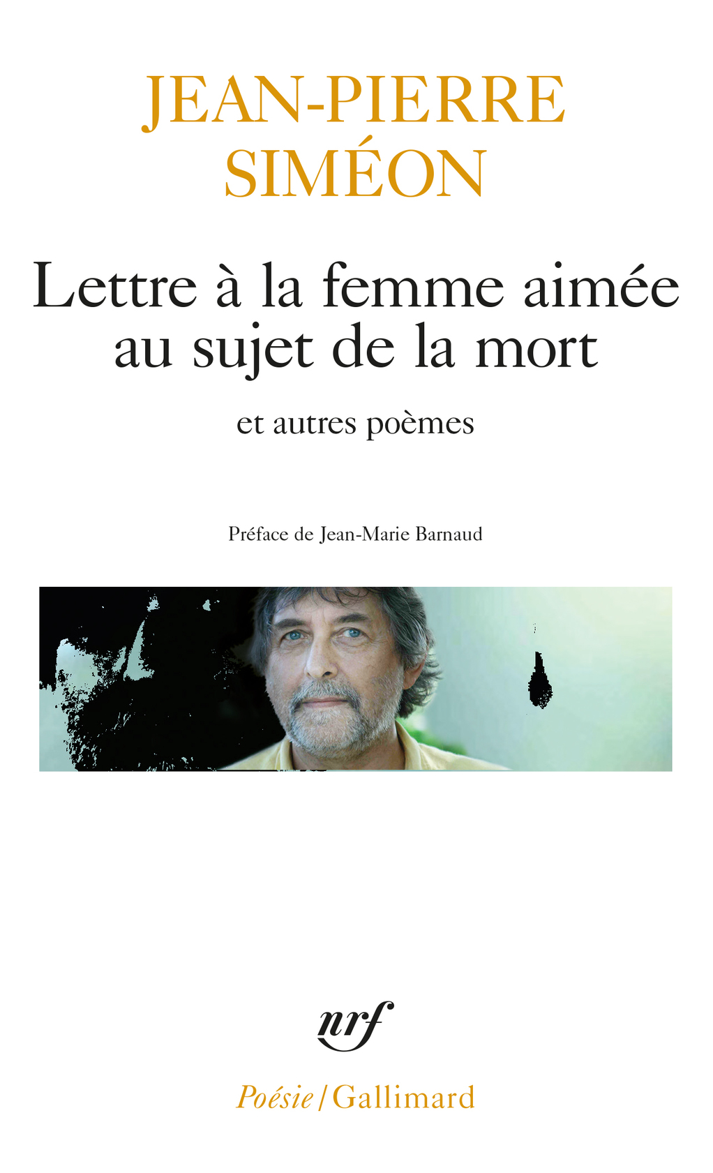 Jean-Pierre Siméon, Lettre à la femme aimée au sujet de la mort et autres poèmes. (NRF Coll. Poésie/Gallimard – préface de J.M. Barnaud).