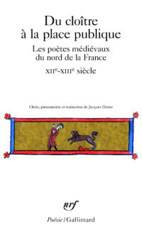 « Du Cloître à la Place publique » :Les poètes médiévaux du nord de la France (XIIᵉ-XIVᵉ siècle) Trad. de l'ancien français et préfacé par Jacques Darras Collection Poésie/Gallimard (n° 524), Gallimard