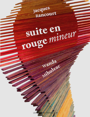 Jacques Rancourt, Suite en rouge mineur, poèmes, traduit par John F. Deane, peintures de Wanda Mihuleac, Éditions Transignum, 2017.