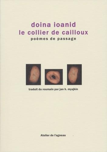 Doina Ioanid, Le collier de cailloux, poèmes de passage, traduit du roumain par Jan h. Mysjkin, Ed. Atelier de l’agneau,17€
