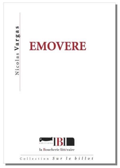 Nicolas Vargas, Emovere, La Boucherie littéraire éditions, collection « Sur le Billot ». Non paginé, 10 euros. En librairie