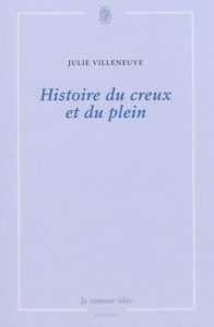 Julie VILLENEUVE, Histoire du creux et du plein, La rumeur libre éditions